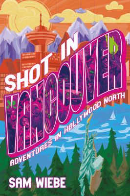 Shot In Vancouver: Adventures In Hollywood North *